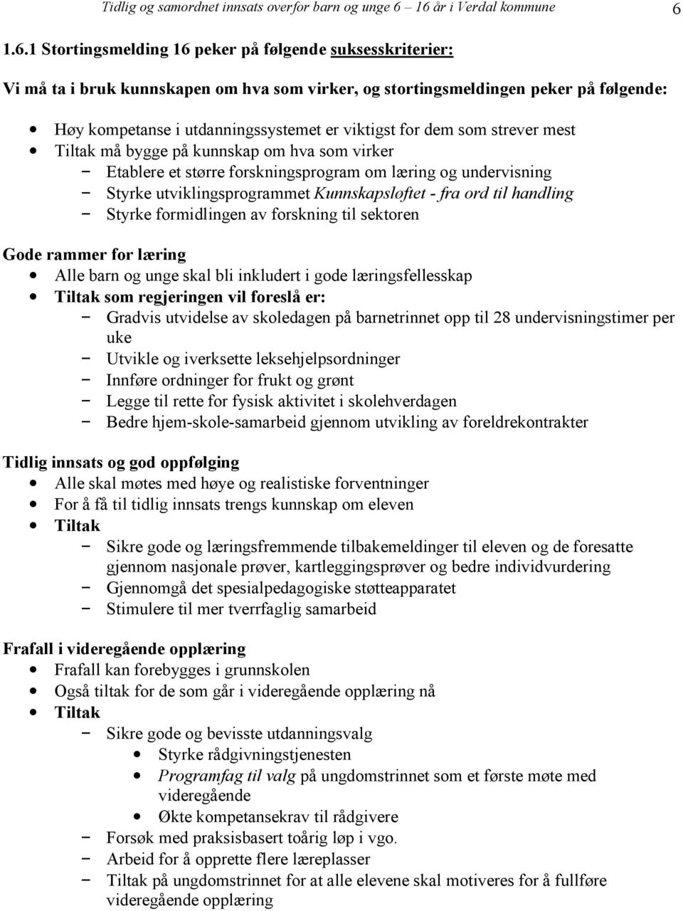 utdanningssystemet er viktigst for dem som strever mest Tiltak må bygge på kunnskap om hva som virker Etablere et større forskningsprogram om læring og undervisning Styrke utviklingsprogrammet