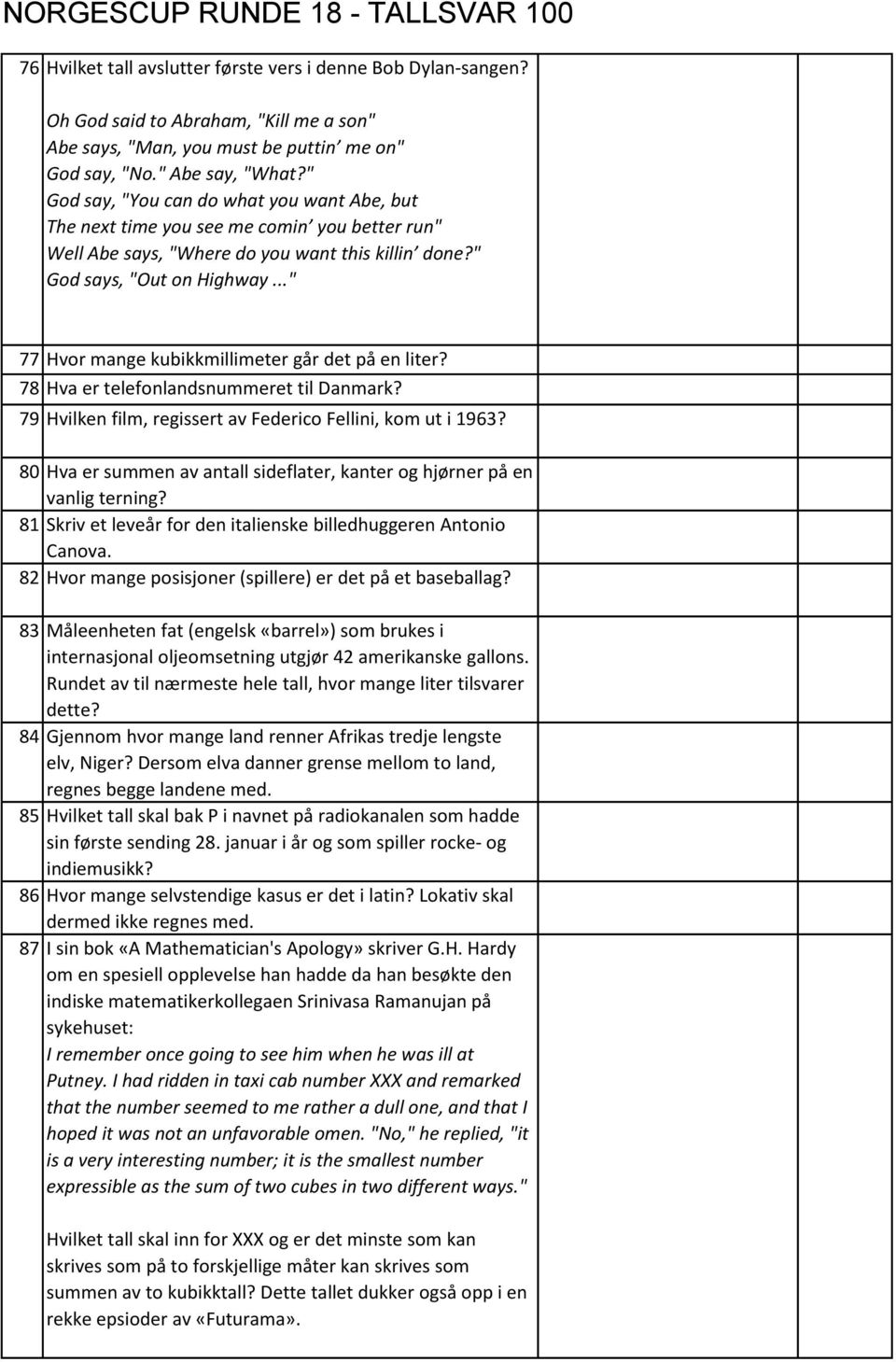 .." 77 Hvor mange kubikkmillimeter går det på en liter? 78 Hva er telefonlandsnummeret til Danmark? 79 Hvilken film, regissert av Federico Fellini, kom ut i 1963?
