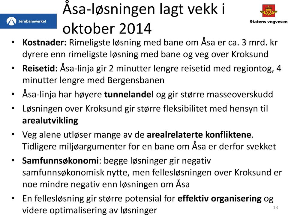 tunnelandel og gir større masseoverskudd Løsningen over Kroksund gir større fleksibilitet med hensyn til arealutvikling Veg alene utløser mange av de arealrelaterte konfliktene.