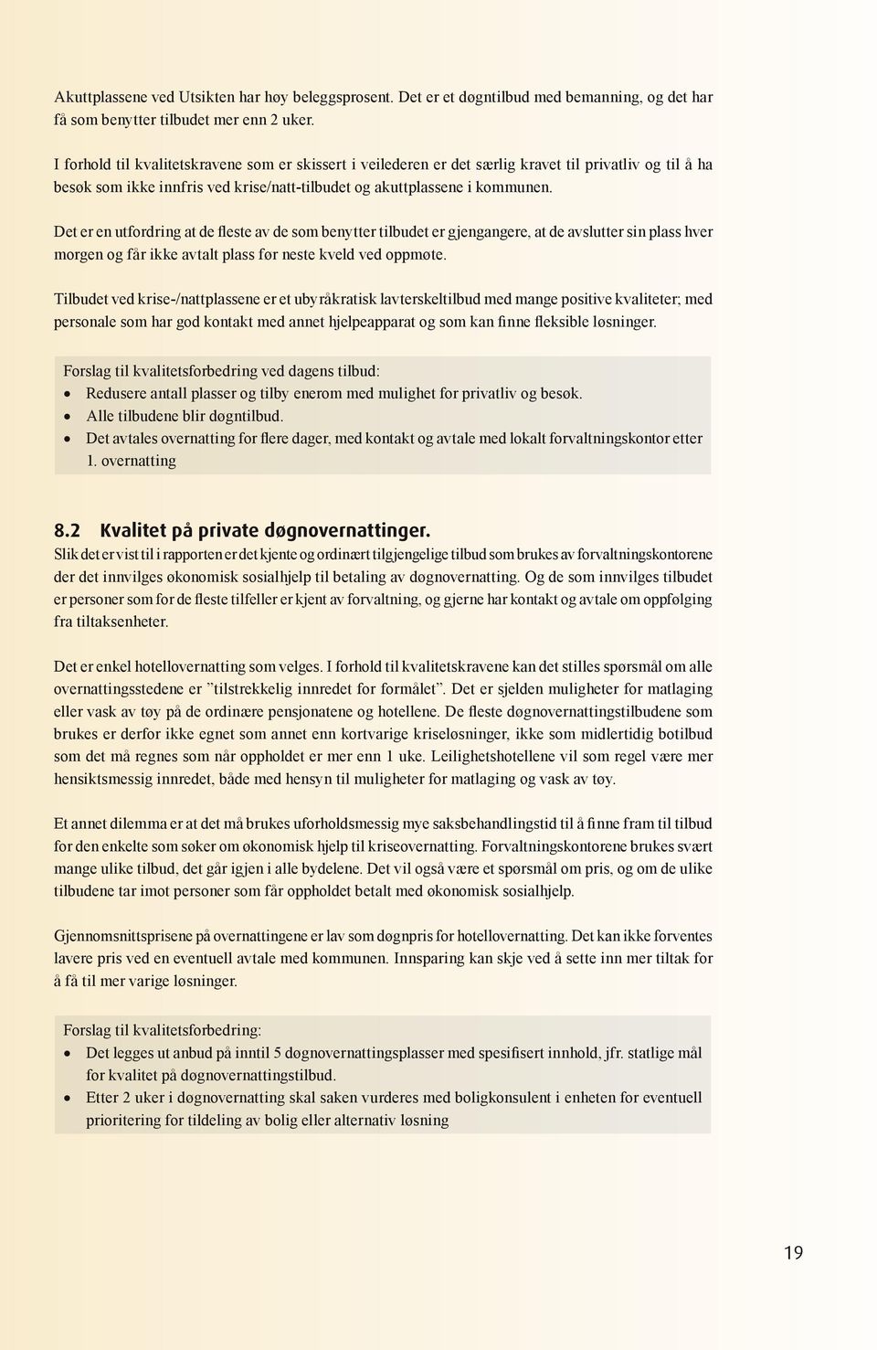 Det er en utfordring at de fleste av de som benytter tilbudet er gjengangere, at de avslutter sin plass hver morgen og får ikke avtalt plass før neste kveld ved oppmøte.