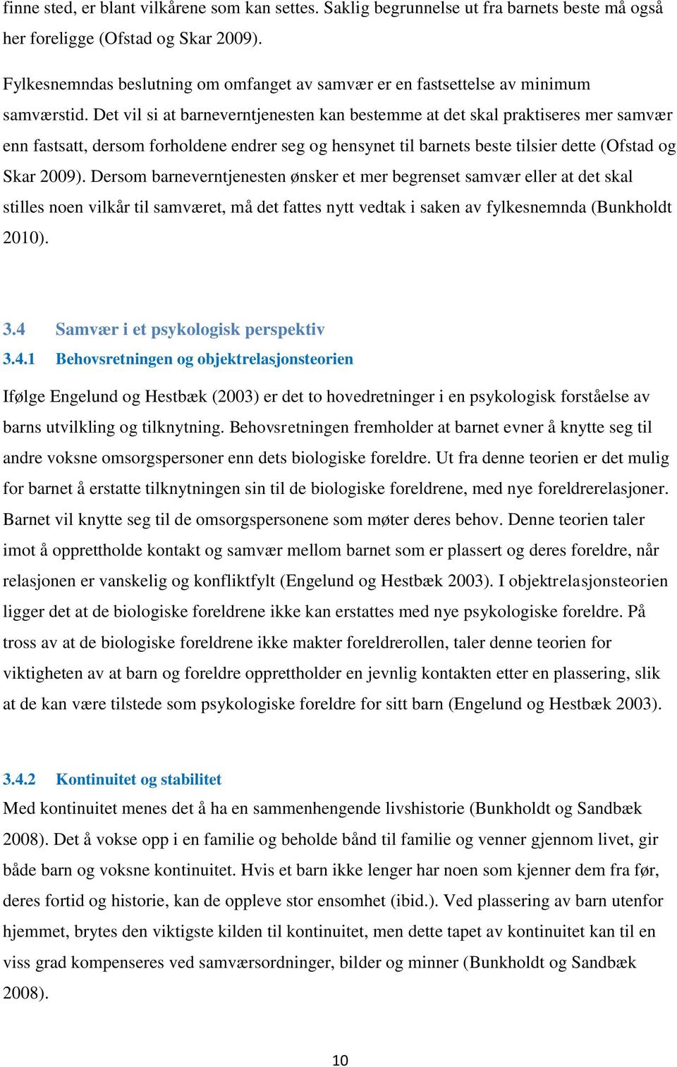 Det vil si at barneverntjenesten kan bestemme at det skal praktiseres mer samvær enn fastsatt, dersom forholdene endrer seg og hensynet til barnets beste tilsier dette (Ofstad og Skar 2009).