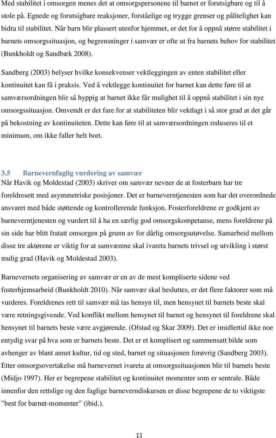 Når barn blir plassert utenfor hjemmet, er det for å oppnå større stabilitet i barnets omsorgssituasjon, og begrensninger i samvær er ofte ut fra barnets behov for stabilitet (Bunkholdt og Sandbæk