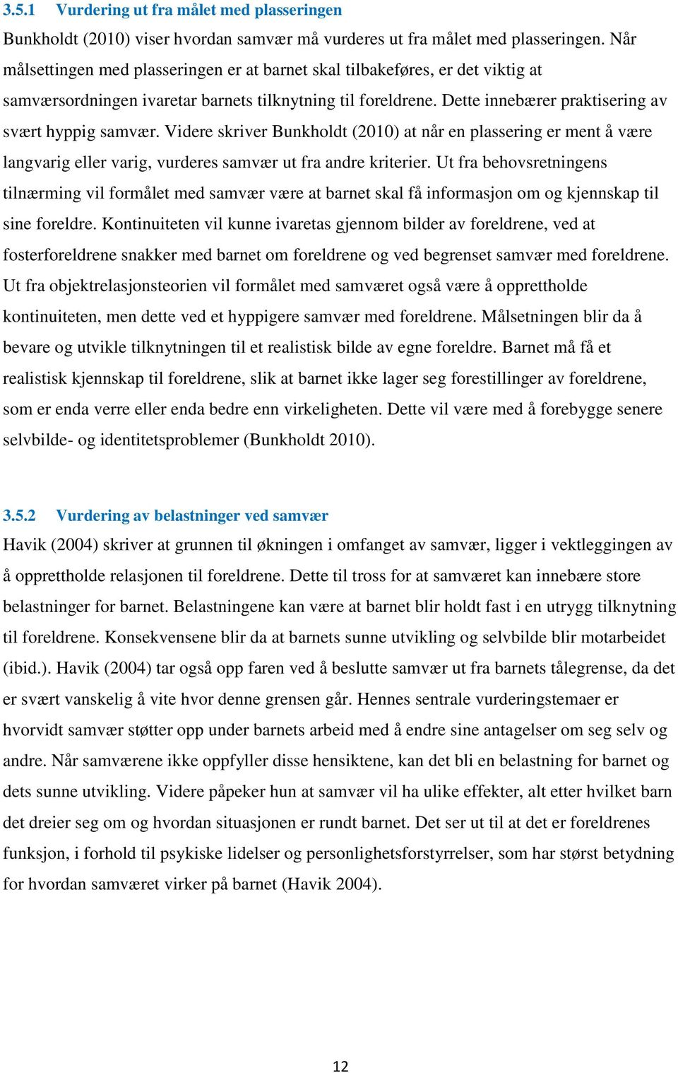 Videre skriver Bunkholdt (2010) at når en plassering er ment å være langvarig eller varig, vurderes samvær ut fra andre kriterier.