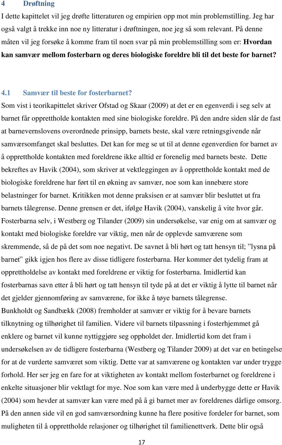 1 Samvær til beste for fosterbarnet? Som vist i teorikapittelet skriver Ofstad og Skaar (2009) at det er en egenverdi i seg selv at barnet får opprettholde kontakten med sine biologiske foreldre.