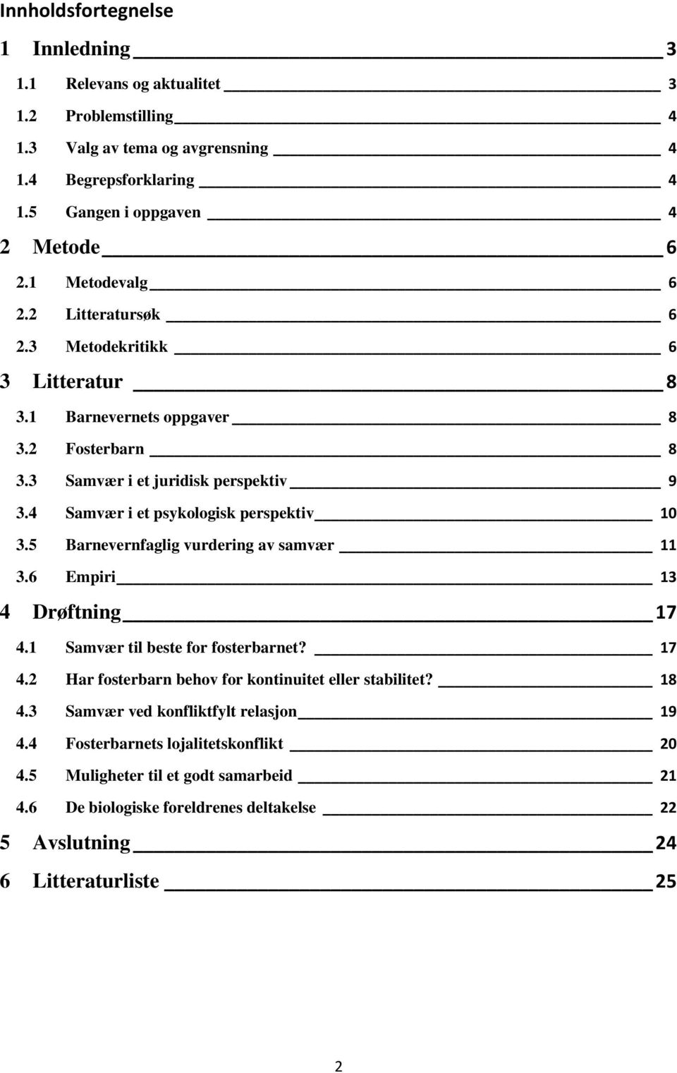 4 Samvær i et psykologisk perspektiv 10 3.5 Barnevernfaglig vurdering av samvær 11 3.6 Empiri 13 4 Drøftning 17 4.1 Samvær til beste for fosterbarnet? 17 4.2 Har fosterbarn behov for kontinuitet eller stabilitet?