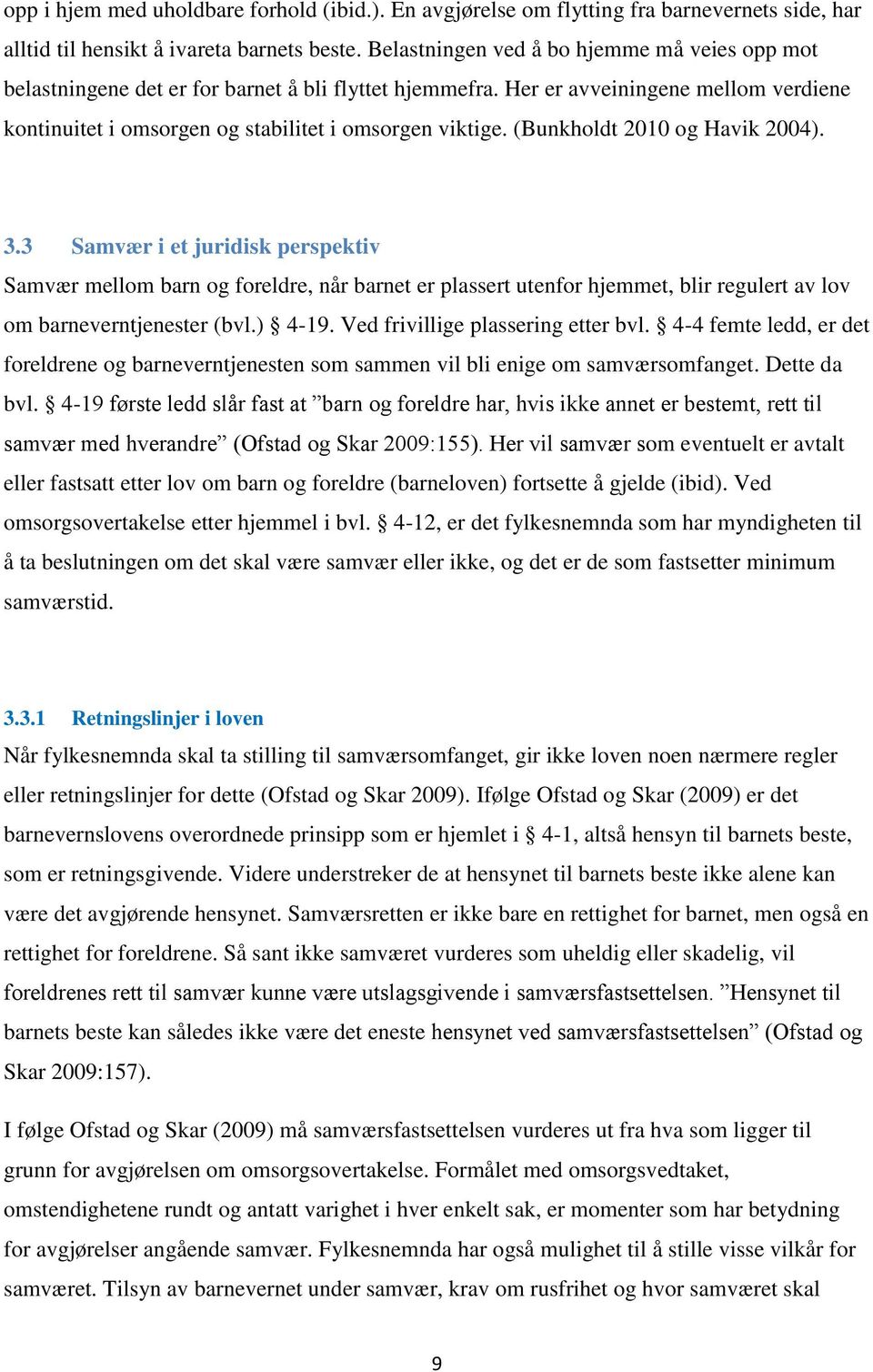 (Bunkholdt 2010 og Havik 2004). 3.3 Samvær i et juridisk perspektiv Samvær mellom barn og foreldre, når barnet er plassert utenfor hjemmet, blir regulert av lov om barneverntjenester (bvl.) 4-19.