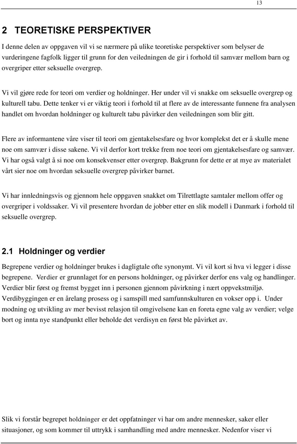 Dette tenker vi er viktig teori i forhold til at flere av de interessante funnene fra analysen handlet om hvordan holdninger og kulturelt tabu påvirker den veiledningen som blir gitt.