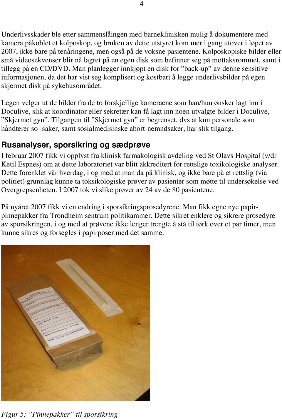 Man planlegger innkjøpt en disk for back-up av denne sensitive informasjonen, da det har vist seg komplisert og kostbart å legge underlivsbilder på egen skjermet disk på sykehusområdet.