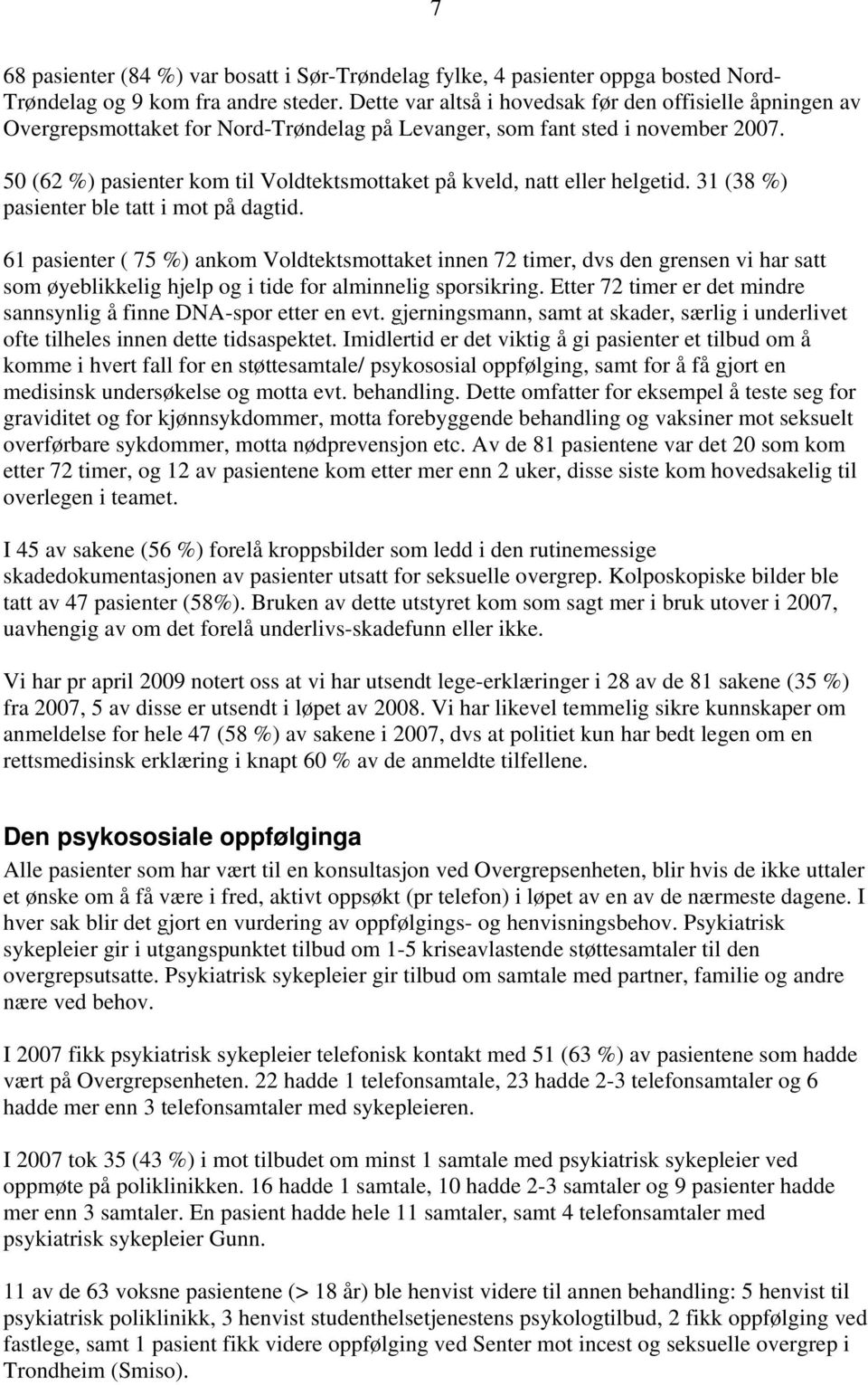 50 (62 %) pasienter kom til Voldtektsmottaket på kveld, natt eller helgetid. 31 (38 %) pasienter ble tatt i mot på dagtid.