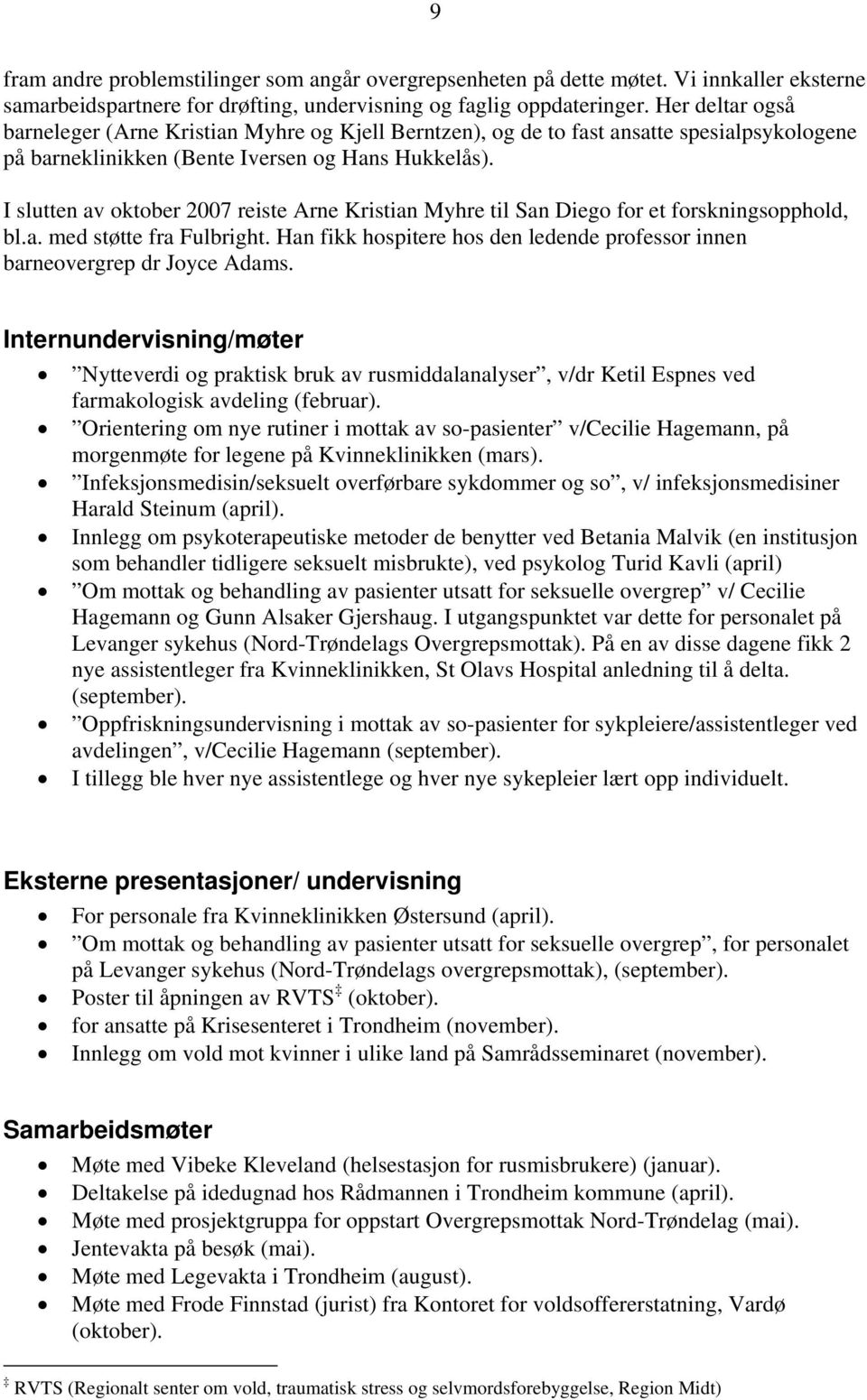 I slutten av oktober 2007 reiste Arne Kristian Myhre til San Diego for et forskningsopphold, bl.a. med støtte fra Fulbright.