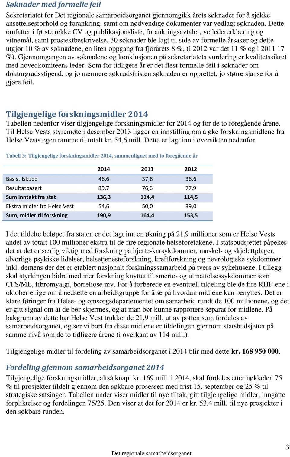 30 søknader ble lagt til side av formelle årsaker og dette utgjør 10 % av søknadene, en liten oppgang fra fjorårets 8 %, (i 2012 var det 11 % og i 2011 17 %).