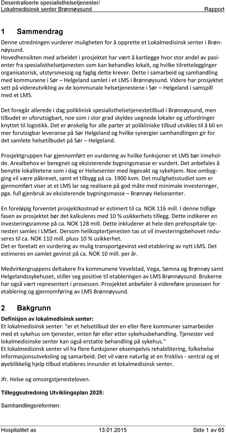 utstyrsmessig og faglig dette krever. Dette i samarbeid og samhandling med kommunene i Sør Helgeland samlet i et LMS i Brønnøysund.
