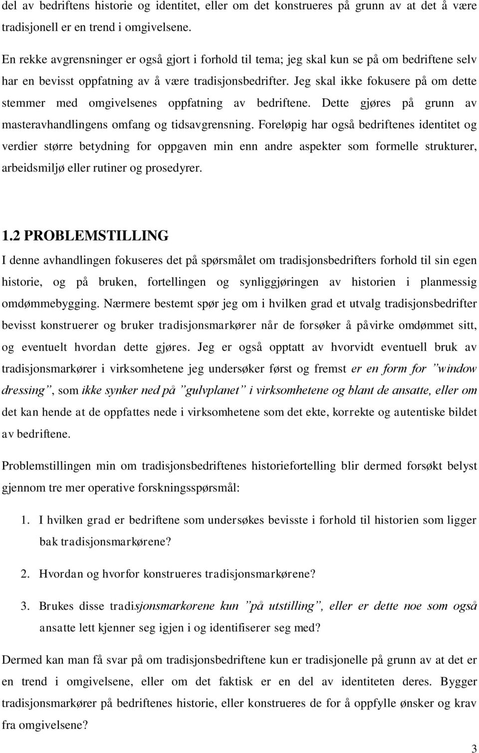 Jeg skal ikke fokusere på om dette stemmer med omgivelsenes oppfatning av bedriftene. Dette gjøres på grunn av masteravhandlingens omfang og tidsavgrensning.