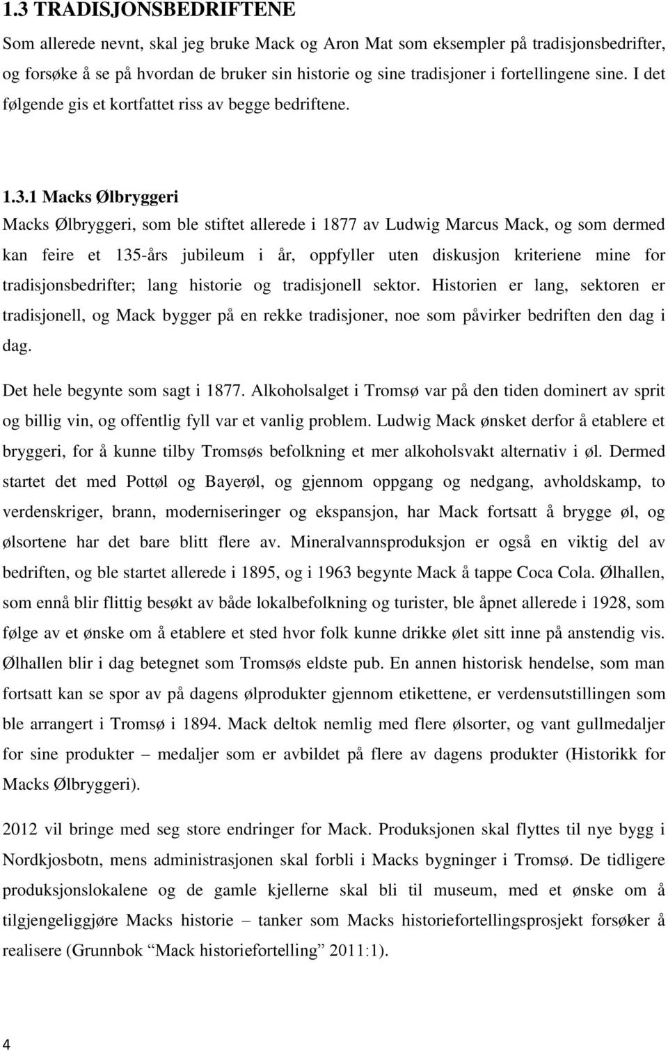 1 Macks Ølbryggeri Macks Ølbryggeri, som ble stiftet allerede i 1877 av Ludwig Marcus Mack, og som dermed kan feire et 135-års jubileum i år, oppfyller uten diskusjon kriteriene mine for