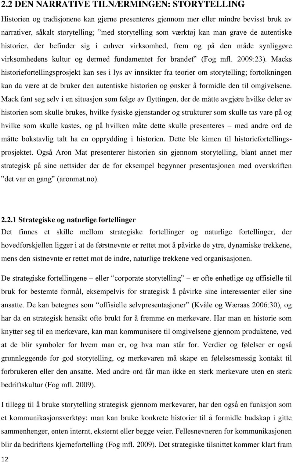 Macks historiefortellingsprosjekt kan ses i lys av innsikter fra teorier om storytelling; fortolkningen kan da være at de bruker den autentiske historien og ønsker å formidle den til omgivelsene.