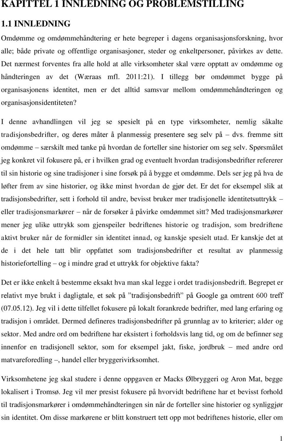 Det nærmest forventes fra alle hold at alle virksomheter skal være opptatt av omdømme og håndteringen av det (Wæraas mfl. 2011:21).