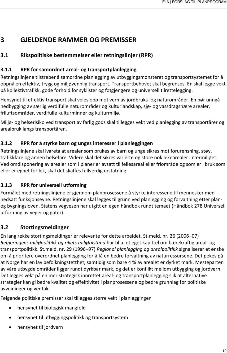 1 RPR for samordnet areal- og transportplanlegging Retningslinjene tilstreber å samordne planlegging av utbyggingsmønsteret og transportsystemet for å oppnå en effektiv, trygg og miljøvennlig