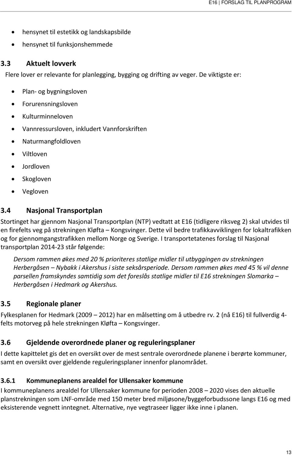 4 Nasjonal Transportplan Stortinget har gjennom Nasjonal Transportplan (NTP) vedtatt at E16 (tidligere riksveg 2) skal utvides til en firefelts veg på strekningen Kløfta Kongsvinger.