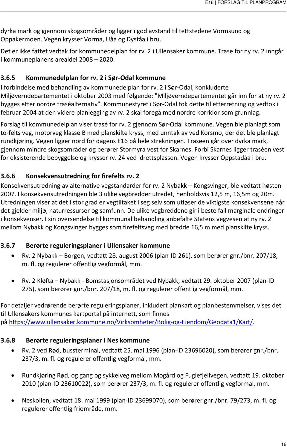 2 i Sør-Odal, konkluderte Miljøverndepartementet i oktober 2003 med følgende: "Miljøverndepartementet går inn for at ny rv. 2 bygges etter nordre traséalternativ".