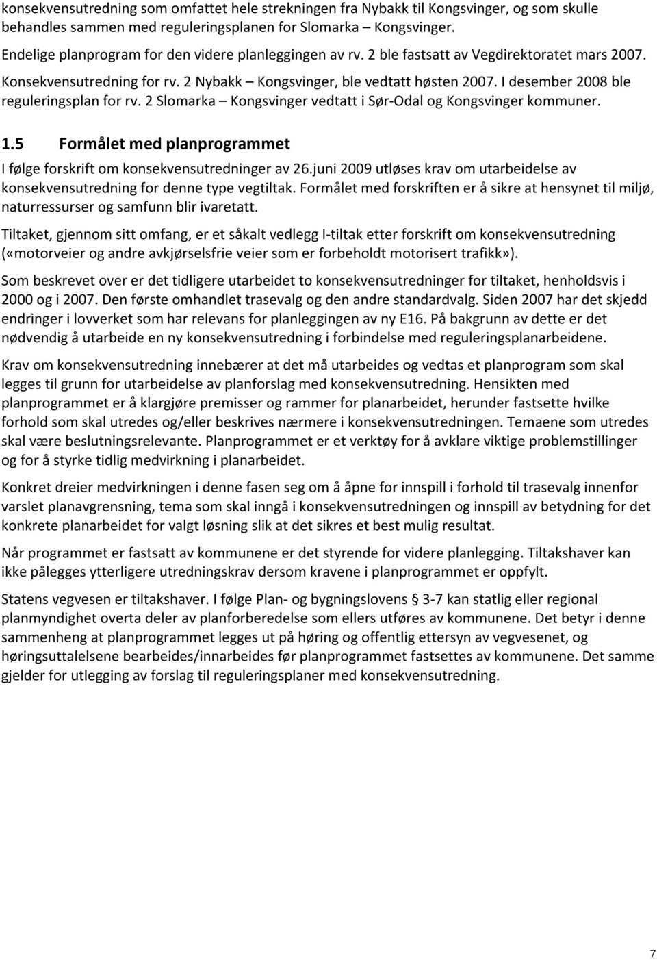 I desember 2008 ble reguleringsplan for rv. 2 Slomarka Kongsvinger vedtatt i Sør-Odal og Kongsvinger kommuner. 1.5 Formålet med planprogrammet I følge forskrift om konsekvensutredninger av 26.