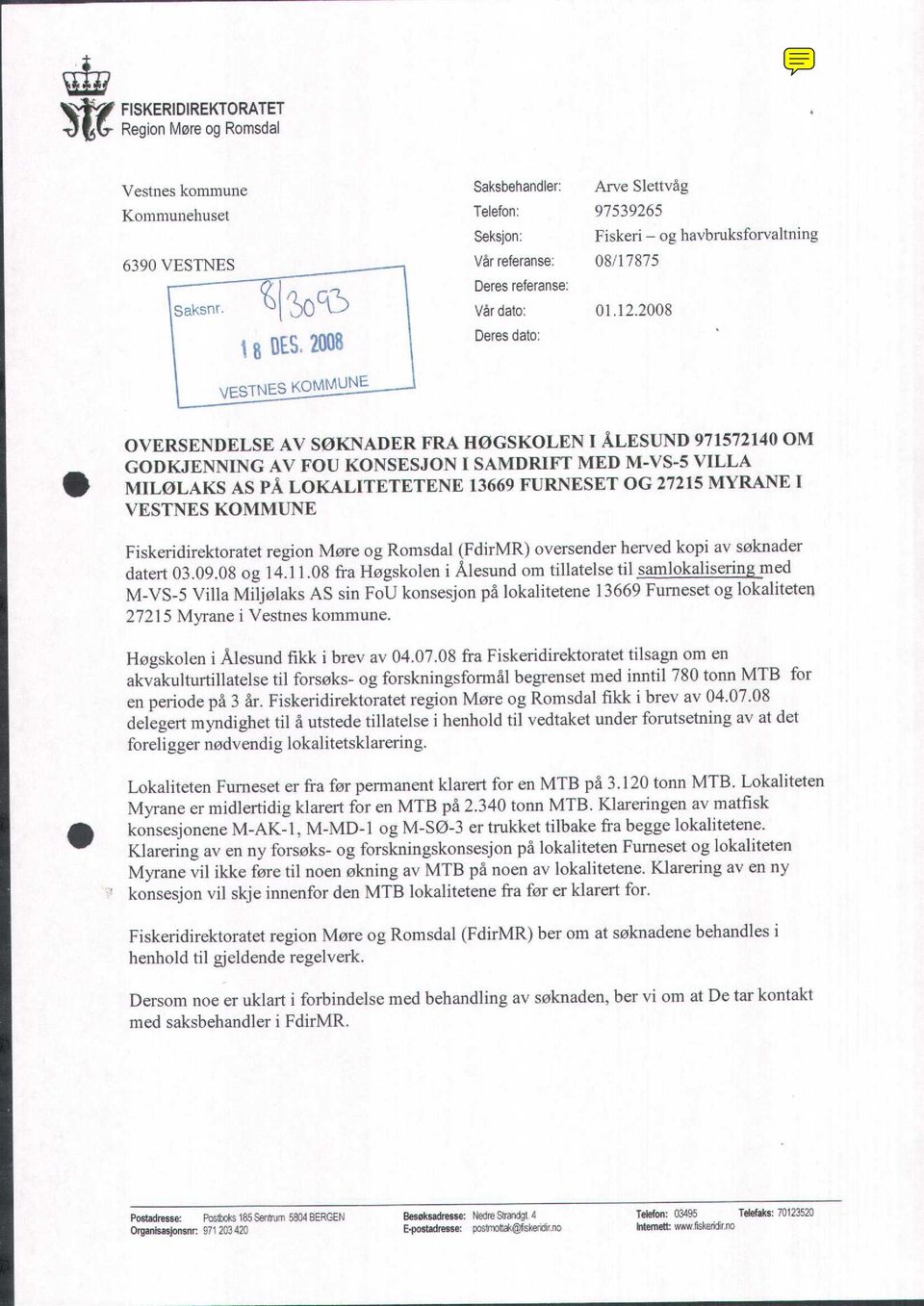 2008 1 8 BES 2008 VESTNES KOMMUNE Deres dato: S OVERSENDELSE AV SØKNADER FRA HØGSKOLEN I ÅLESUND 971572140 OM GODKJENNING AV FOU KONSESJON I SAMDRIFT MED M-VS-5 VILLA MILØLAKS AS PÅ LOKALITETETENE