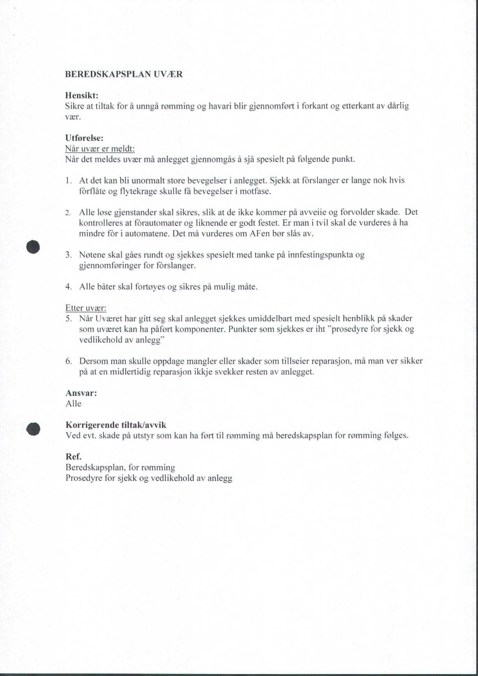 Sjekk at forslanger er lange nok hvis forflåte og flytekrage skulle få bevegelser i motfase. 2. Alle løse gjenstander skal sikres. slik at de ikke kommer på avveiie og forvolder skade.