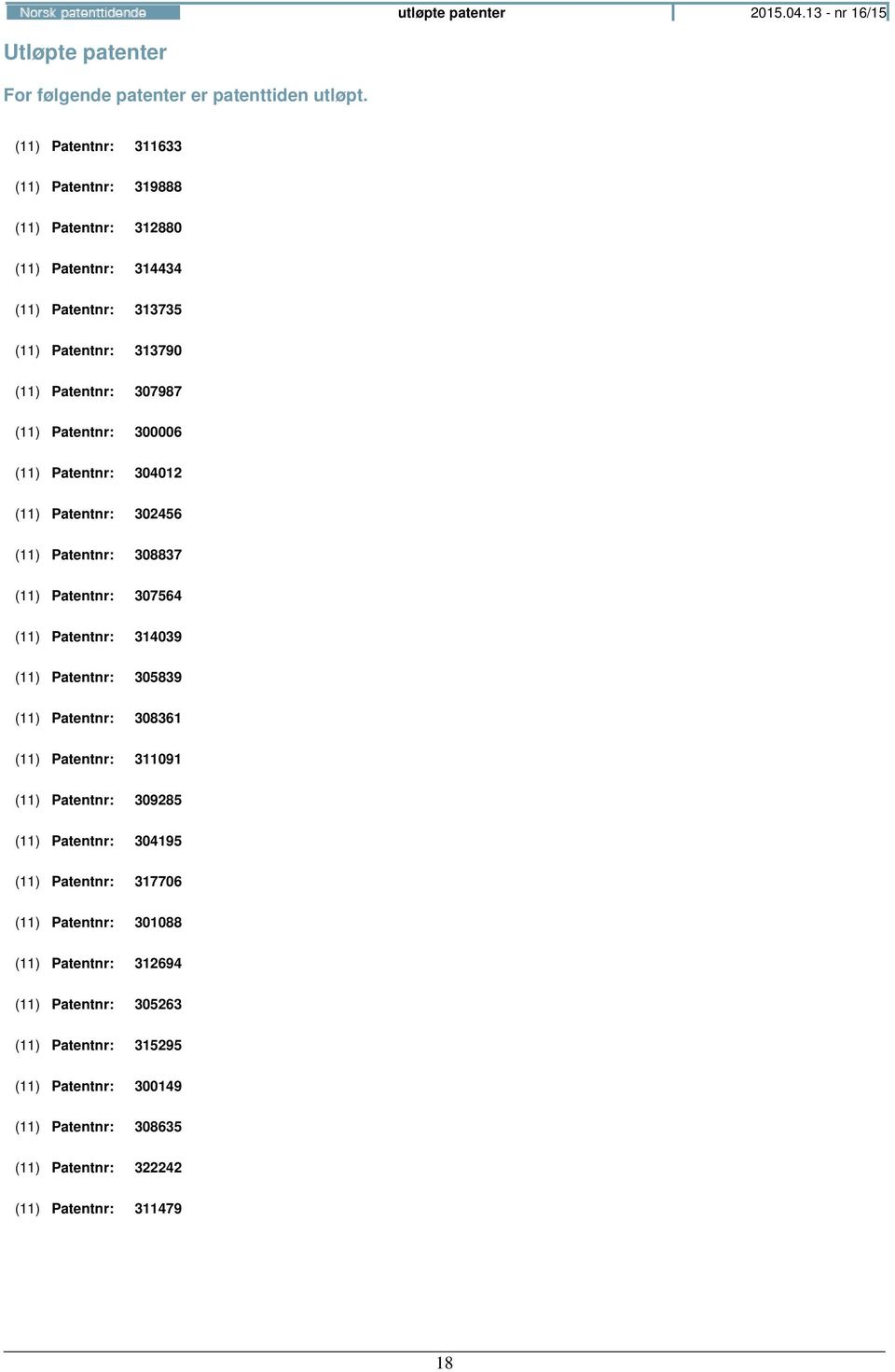 300006 (11) Patentnr: 304012 (11) Patentnr: 302456 (11) Patentnr: 308837 (11) Patentnr: 307564 (11) Patentnr: 314039 (11) Patentnr: 305839 (11) Patentnr: 308361 (11)