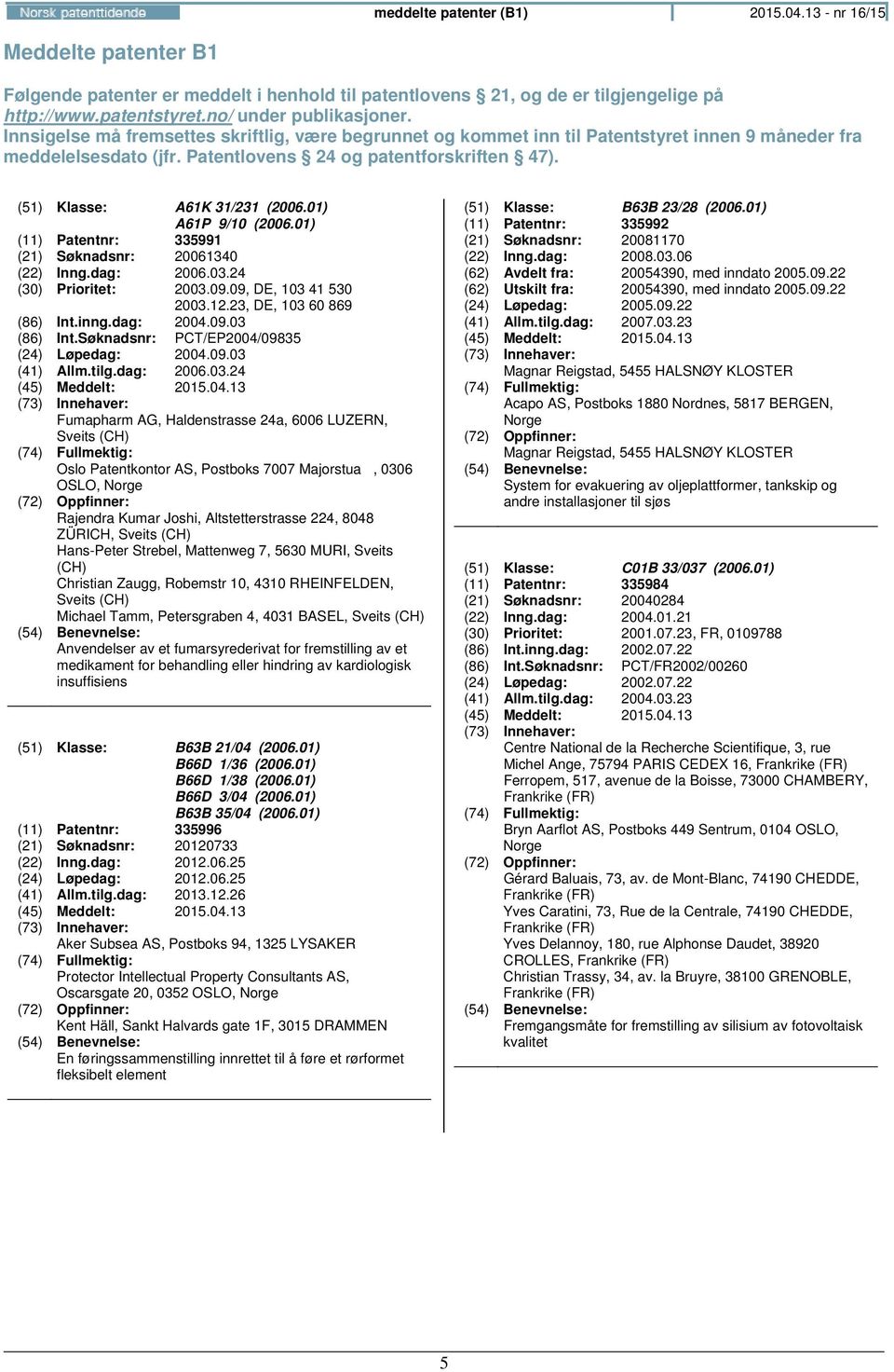 01) A61P 9/10 (2006.01) (11) Patentnr: 335991 (21) Søknadsnr: 20061340 (22) Inng.dag: 2006.03.24 (30) Prioritet: 2003.09.09, DE, 103 41 530 2003.12.23, DE, 103 60 869 (86) Int.inng.dag: 2004.09.03 (86) Int.