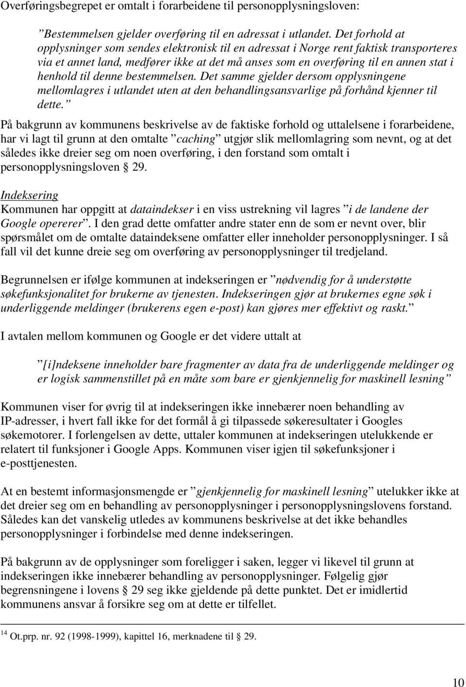 til denne bestemmelsen. Det samme gjelder dersom opplysningene mellomlagres i utlandet uten at den behandlingsansvarlige på forhånd kjenner til dette.