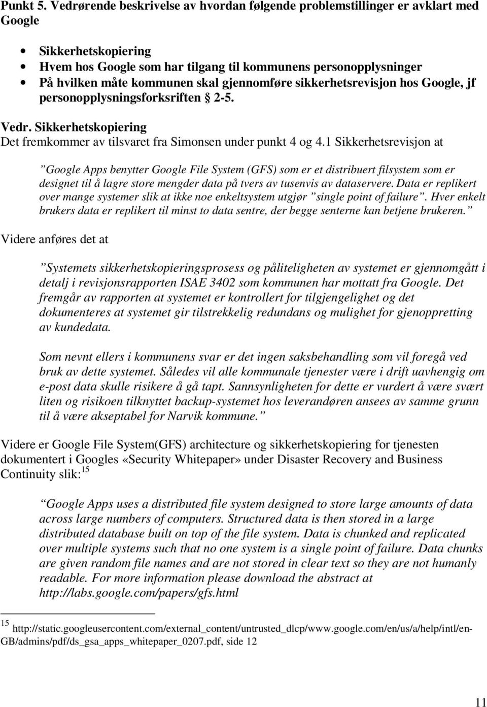 gjennomføre sikkerhetsrevisjon hos Google, jf personopplysningsforksriften 2-5. Vedr. Sikkerhetskopiering Det fremkommer av tilsvaret fra Simonsen under punkt 4 og 4.