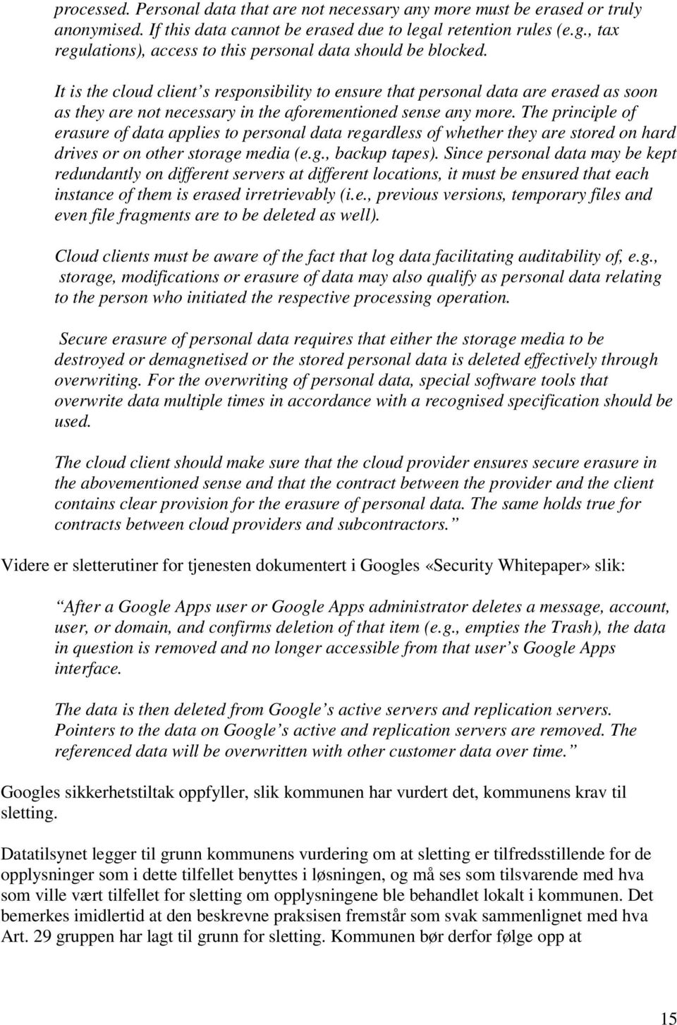 It is the cloud client s responsibility to ensure that personal data are erased as soon as they are not necessary in the aforementioned sense any more.