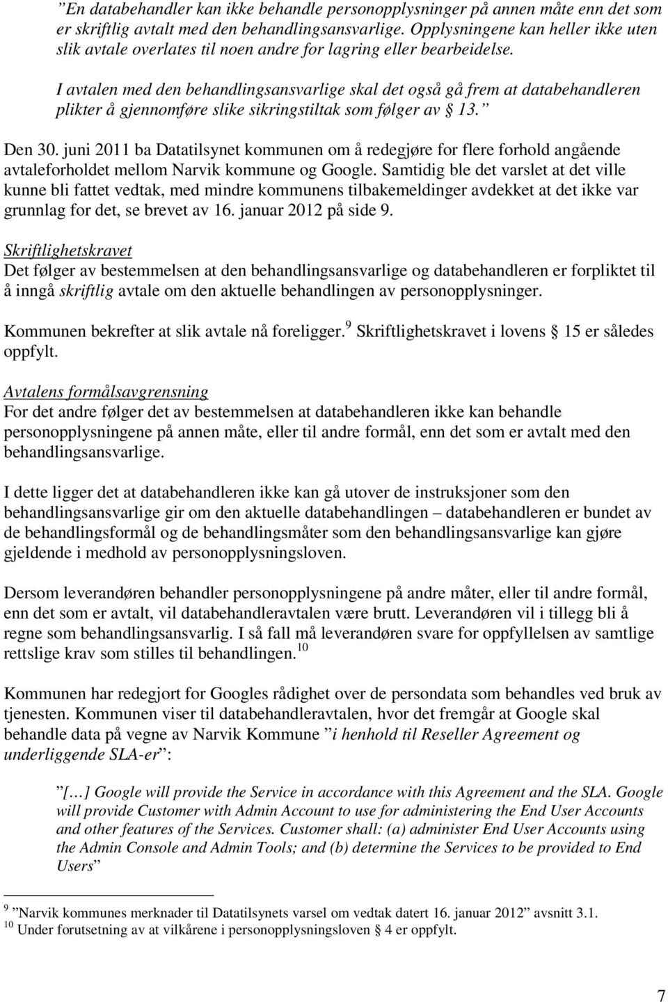 I avtalen med den behandlingsansvarlige skal det også gå frem at databehandleren plikter å gjennomføre slike sikringstiltak som følger av 13. Den 30.