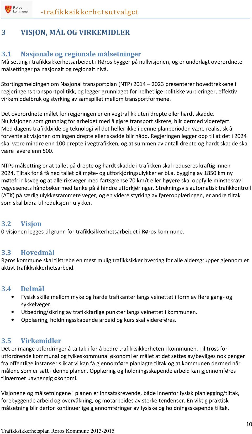 Stortingsmeldingen om Nasjonal transportplan (NTP) 2014 2023 presenterer hovedtrekkene i regjeringens transportpolitikk, og legger grunnlaget for helhetlige politiske vurderinger, effektiv