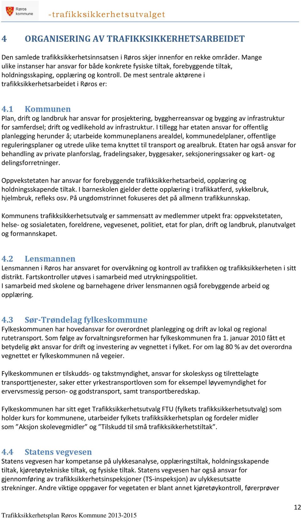 1 Kommunen Plan, drift og landbruk har ansvar for prosjektering, byggherreansvar og bygging av infrastruktur for samferdsel; drift og vedlikehold av infrastruktur.