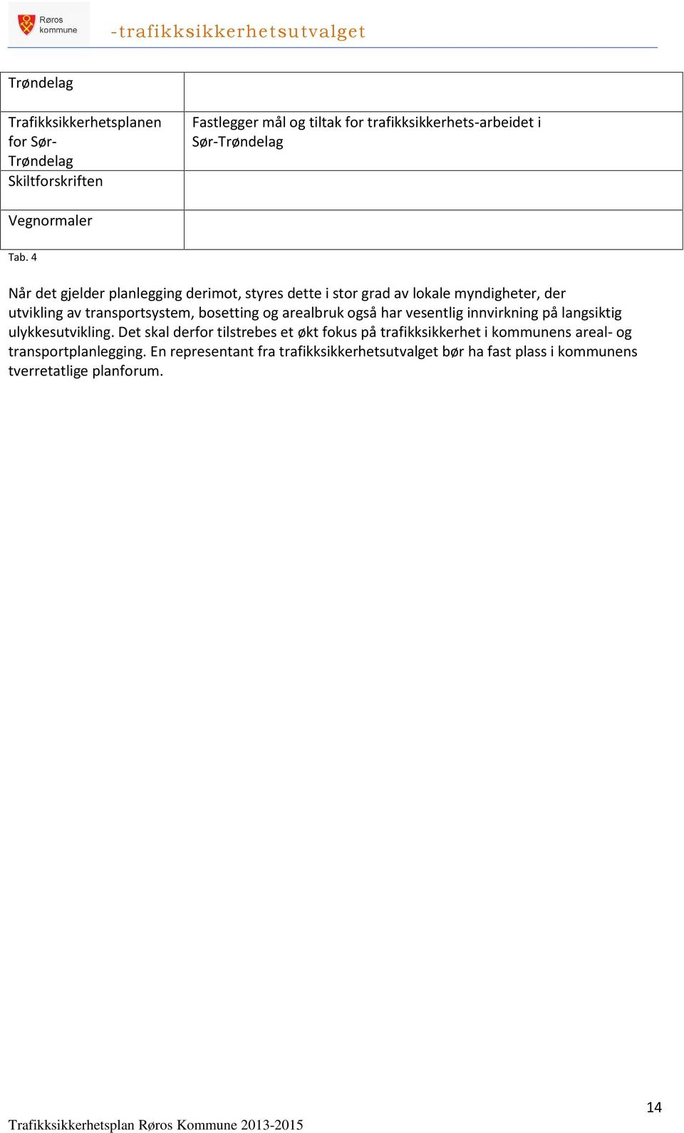 4 Når det gjelder planlegging derimot, styres dette i stor grad av lokale myndigheter, der utvikling av transportsystem, bosetting og