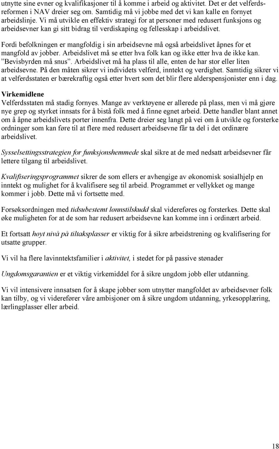 Fordi befolkningen er mangfoldig i sin arbeidsevne må også arbeidslivet åpnes for et mangfold av jobber. Arbeidslivet må se etter hva folk kan og ikke etter hva de ikke kan. Bevisbyrden må snus.