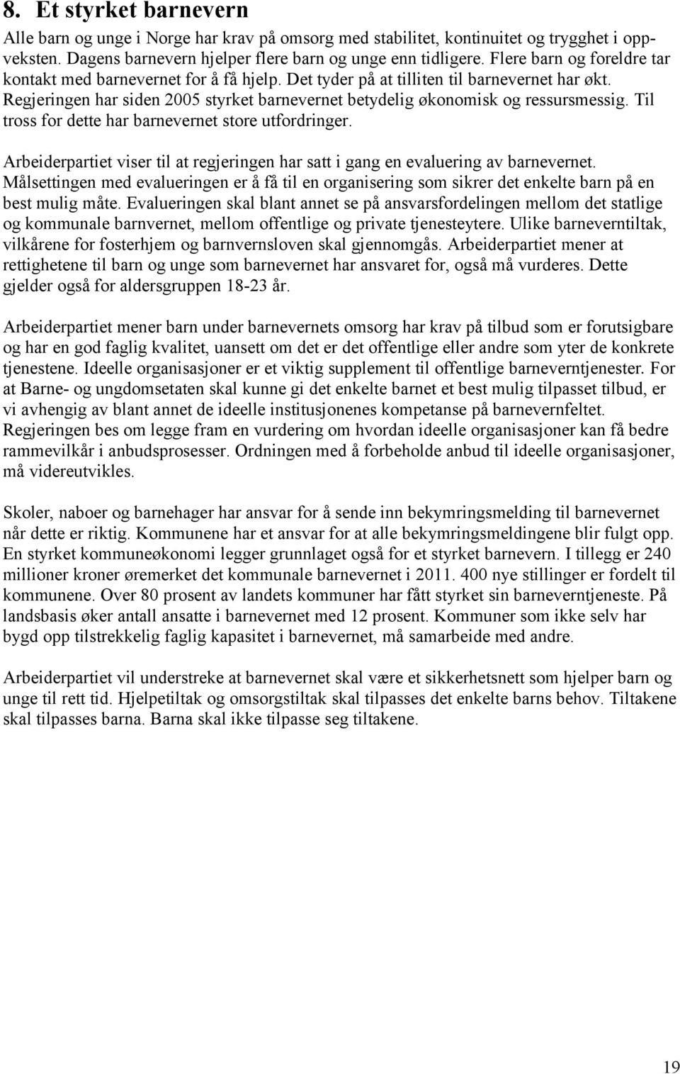 Regjeringen har siden 2005 styrket barnevernet betydelig økonomisk og ressursmessig. Til tross for dette har barnevernet store utfordringer.