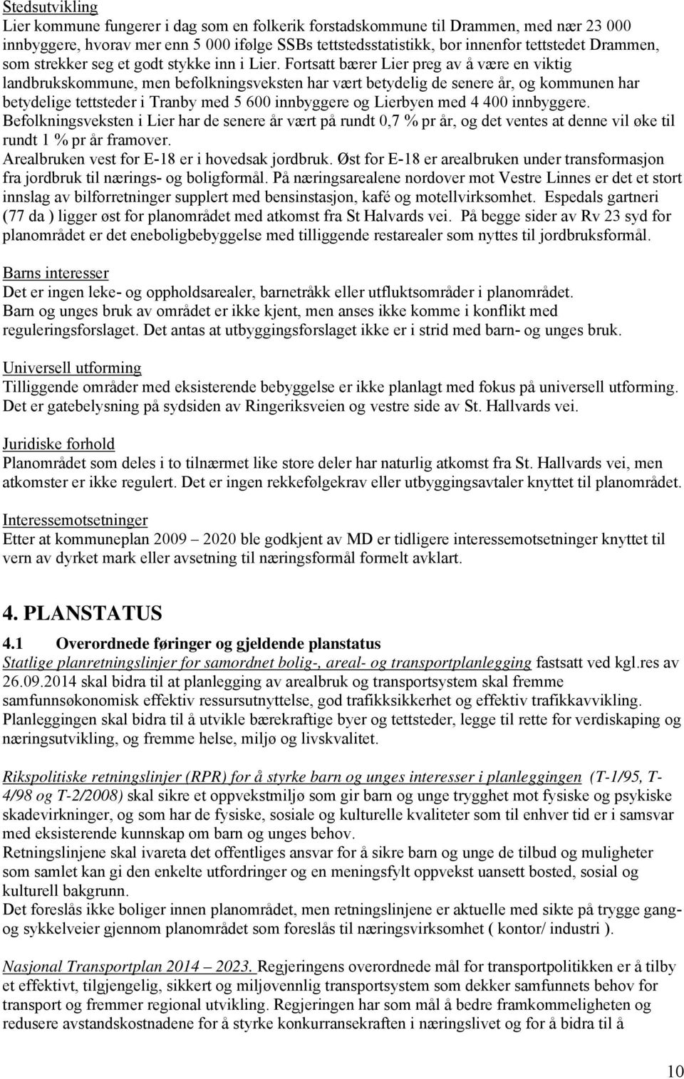 Fortsatt bærer Lier preg av å være en viktig landbrukskommune, men befolkningsveksten har vært betydelig de senere år, og kommunen har betydelige tettsteder i Tranby med 5 600 innbyggere og Lierbyen