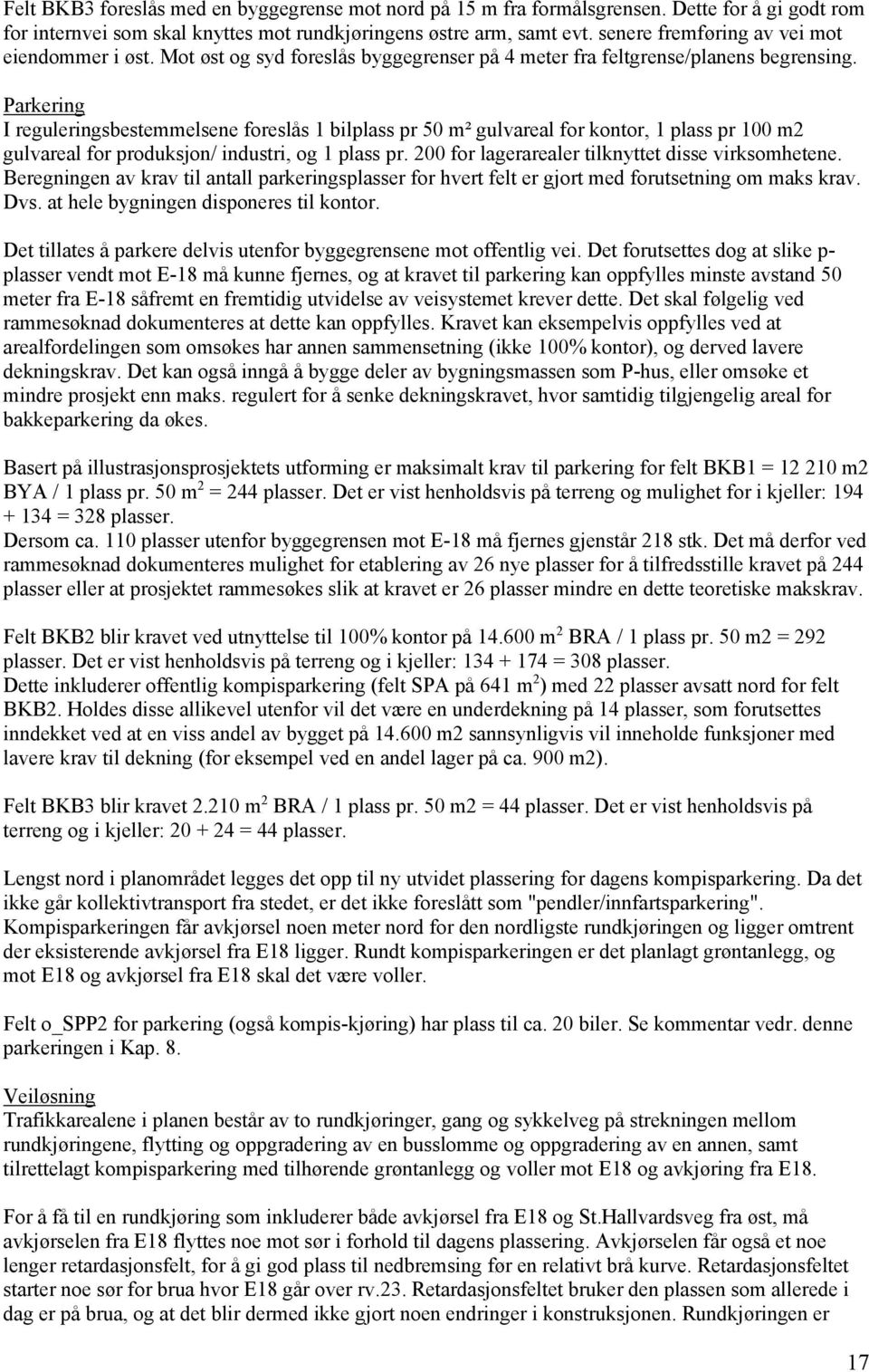 Parkering I reguleringsbestemmelsene foreslås 1 bilplass pr 50 m² gulvareal for kontor, 1 plass pr 100 m2 gulvareal for produksjon/ industri, og 1 plass pr.