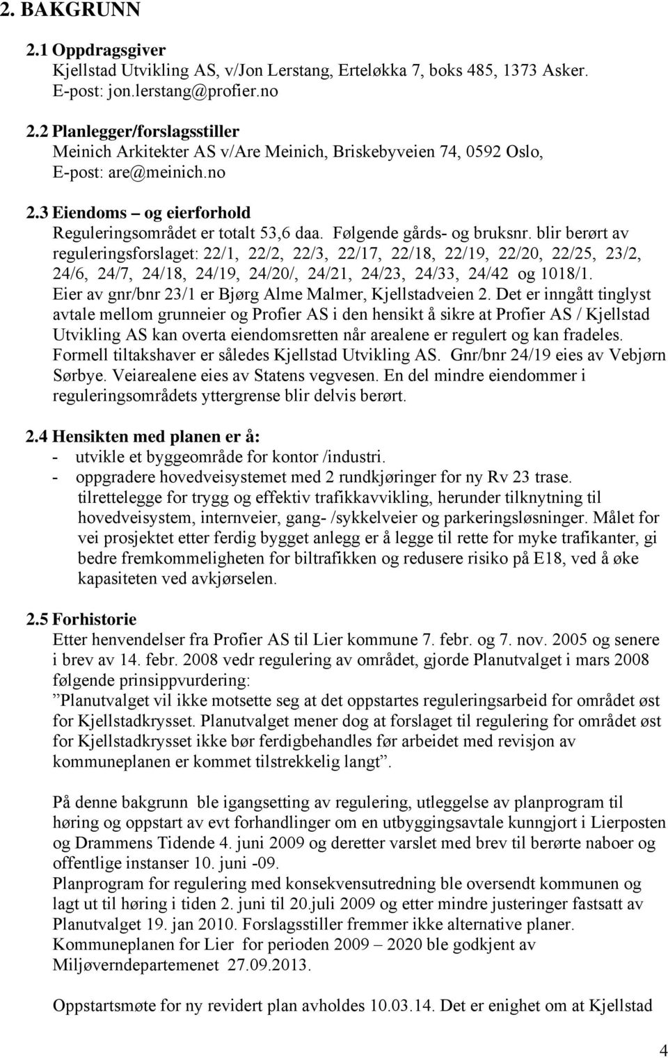 Følgende gårds- og bruksnr. blir berørt av reguleringsforslaget: 22/1, 22/2, 22/3, 22/17, 22/18, 22/19, 22/20, 22/25, 23/2, 24/6, 24/7, 24/18, 24/19, 24/20/, 24/21, 24/23, 24/33, 24/42 og 1018/1.