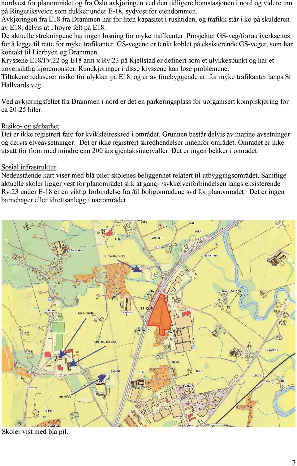 De aktuelle strekningene har ingen løsning for myke trafikanter. Prosjektet GS-veg/fortau iverksettes for å legge til rette for myke trafikanter.