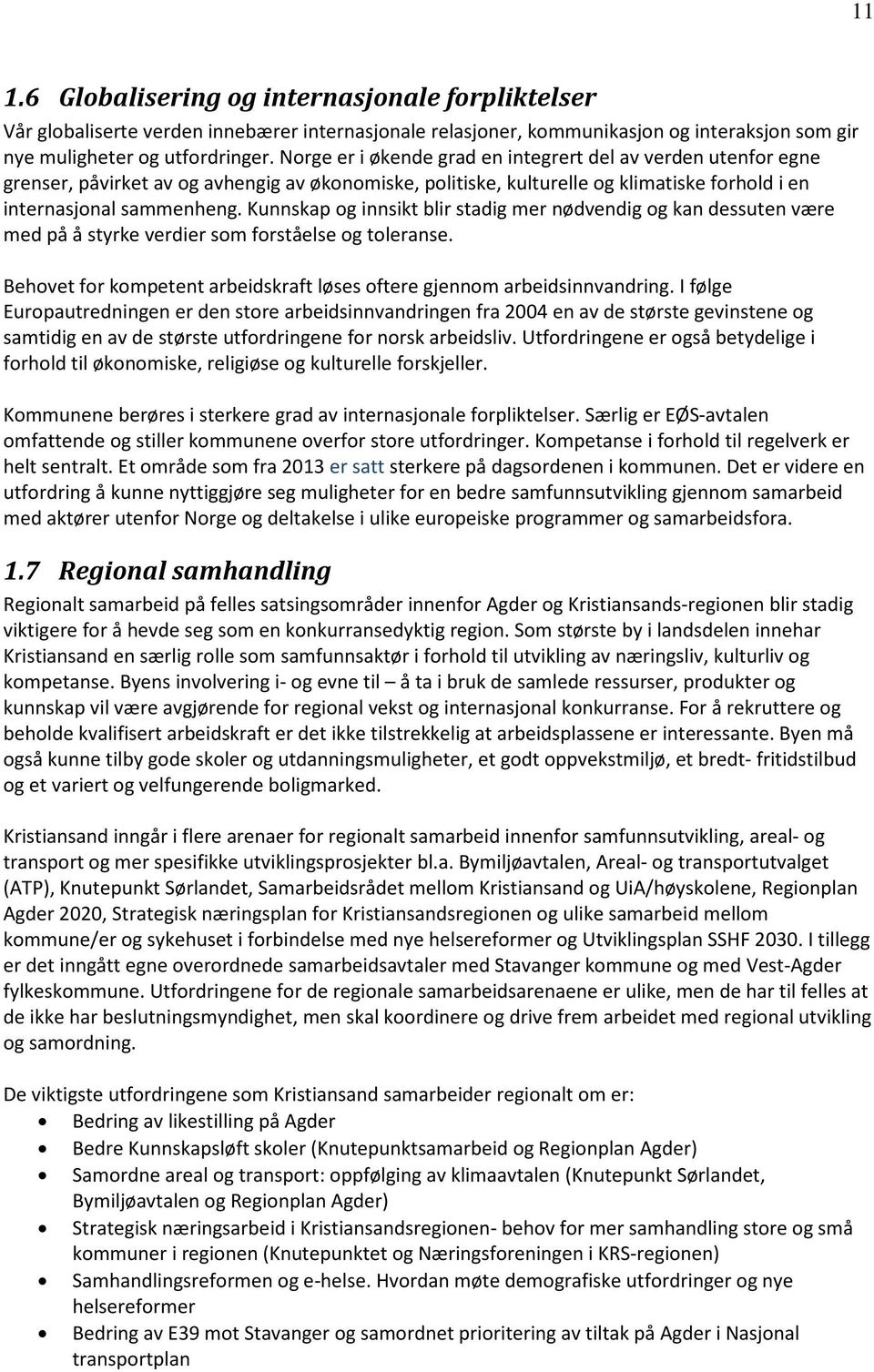 Kunnskap og innsikt blir stadig mer nødvendig og kan dessuten være med på å styrke verdier som forståelse og toleranse. Behovet for kompetent arbeidskraft løses oftere gjennom arbeidsinnvandring.