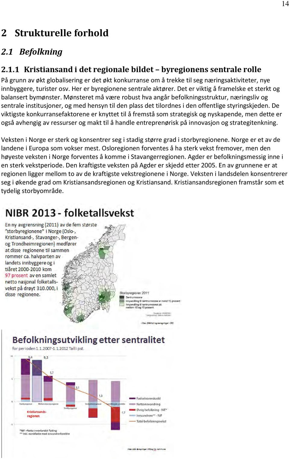 Mønsteret må være robust hva angår befolkningsstruktur, næringsliv og sentrale institusjoner, og med hensyn til den plass det tilordnes i den offentlige styringskjeden.