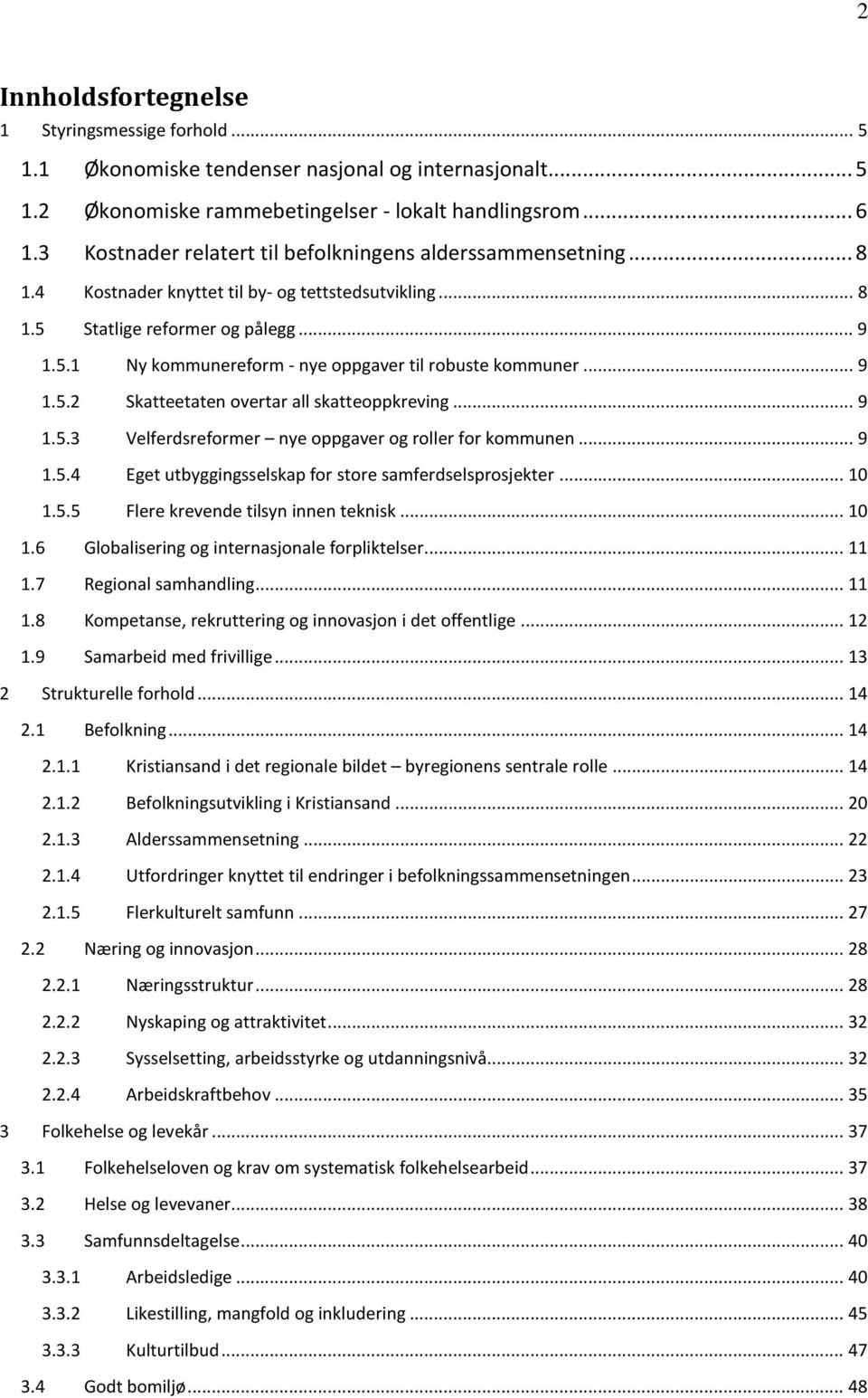 .. 9 1.5.2 Skatteetaten overtar all skatteoppkreving... 9 1.5.3 Velferdsreformer nye oppgaver og roller for kommunen... 9 1.5.4 Eget utbyggingsselskap for store samferdselsprosjekter... 10 1.5.5 Flere krevende tilsyn innen teknisk.