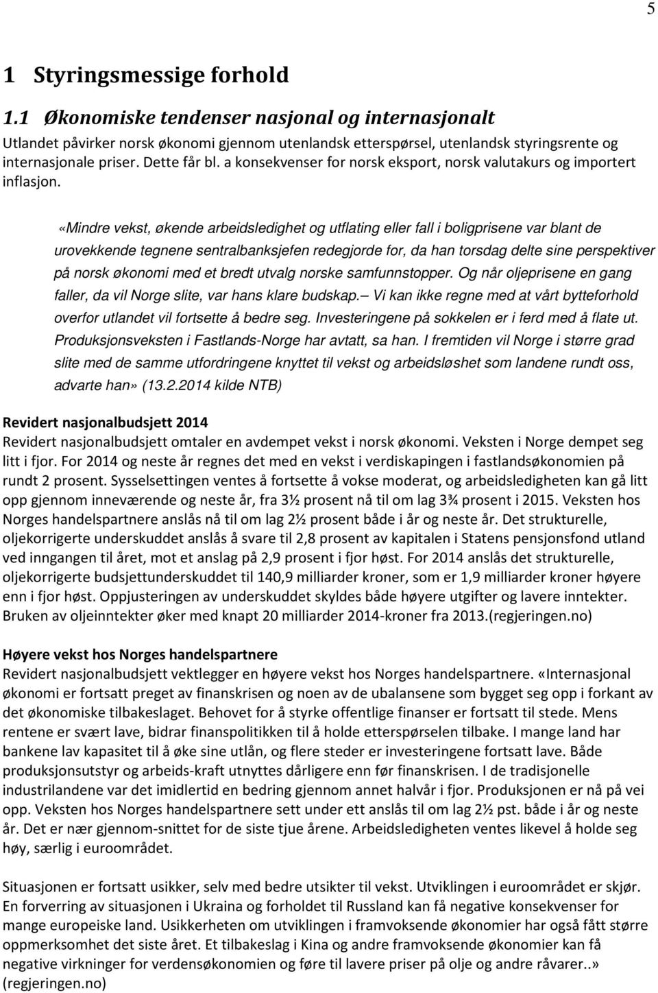 «Mindre vekst, økende arbeidsledighet og utflating eller fall i boligprisene var blant de urovekkende tegnene sentralbanksjefen redegjorde for, da han torsdag delte sine perspektiver på norsk økonomi