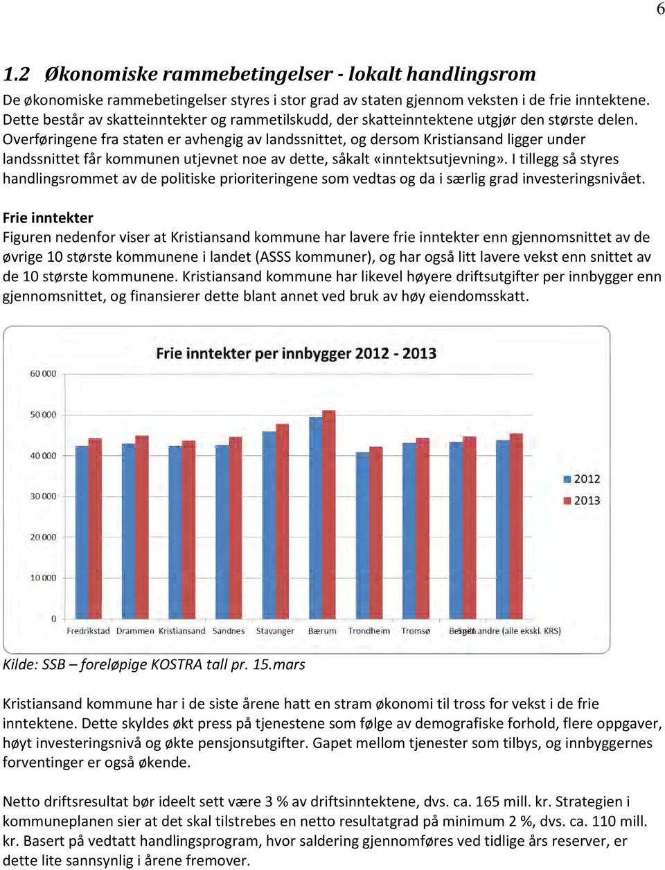 Overføringene fra staten er avhengig av landssnittet, og dersom Kristiansand ligger under landssnittet får kommunen utjevnet noe av dette, såkalt «inntektsutjevning».