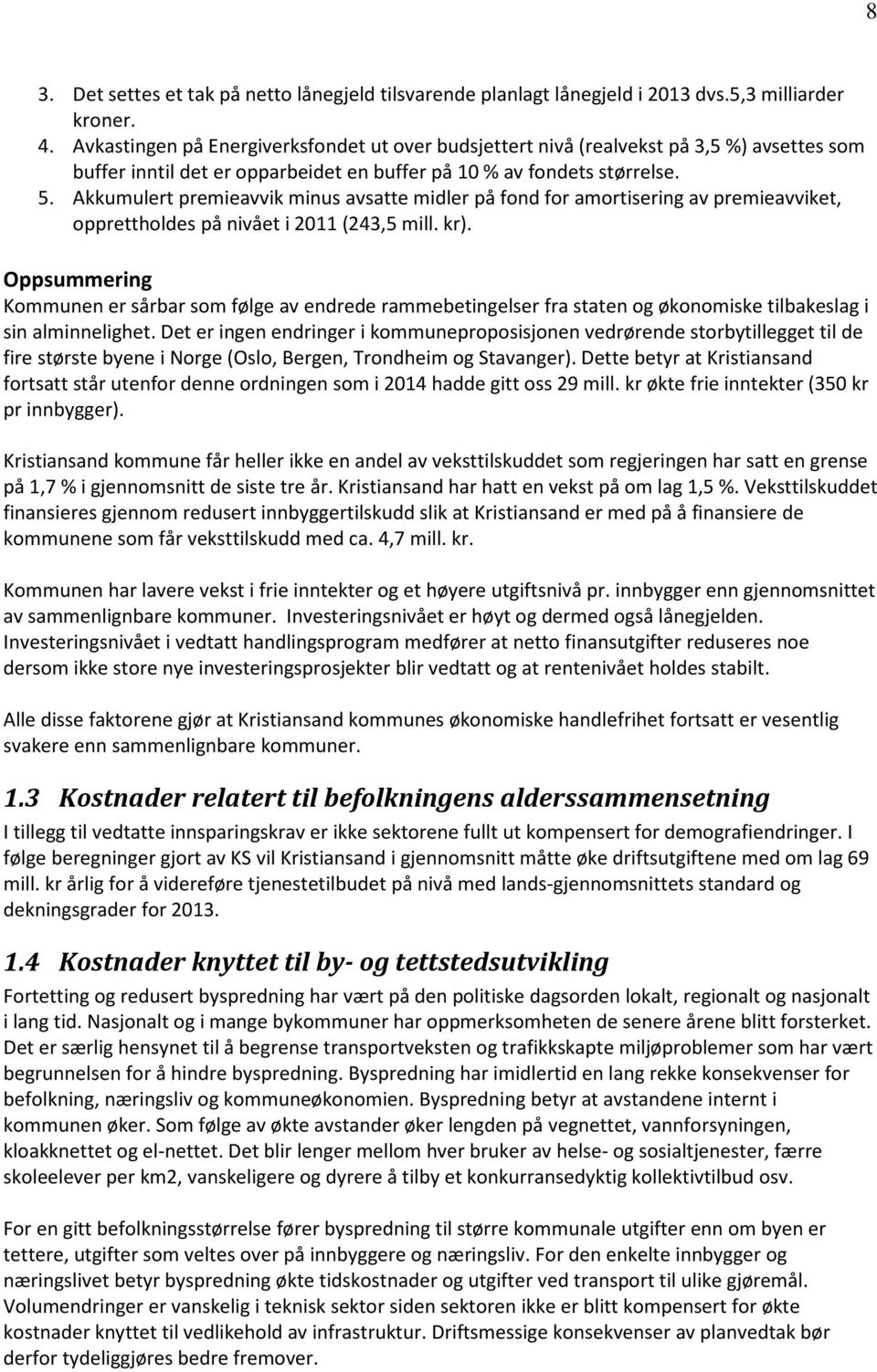 Akkumulert premieavvik minus avsatte midler på fond for amortisering av premieavviket, opprettholdes på nivået i 2011 (243,5 mill. kr).