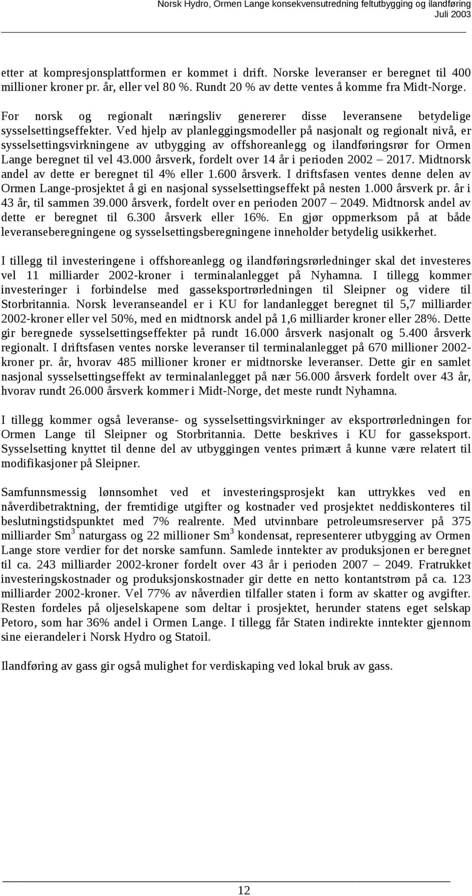 Ved hjelp av planleggingsmodeller på nasjonalt og regionalt nivå, er sysselsettingsvirkningene av utbygging av offshoreanlegg og ilandføringsrør for Ormen Lange beregnet til vel 43.