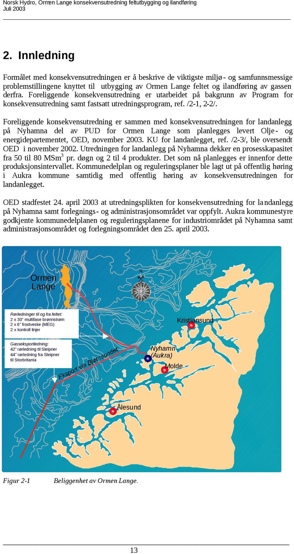 Foreliggende konsekvensutredning er sammen med konsekvensutredningen for landanlegg på Nyhamna del av PUD for Ormen Lange som planlegges levert Olje - og energidepartementet, OED, november 2003.