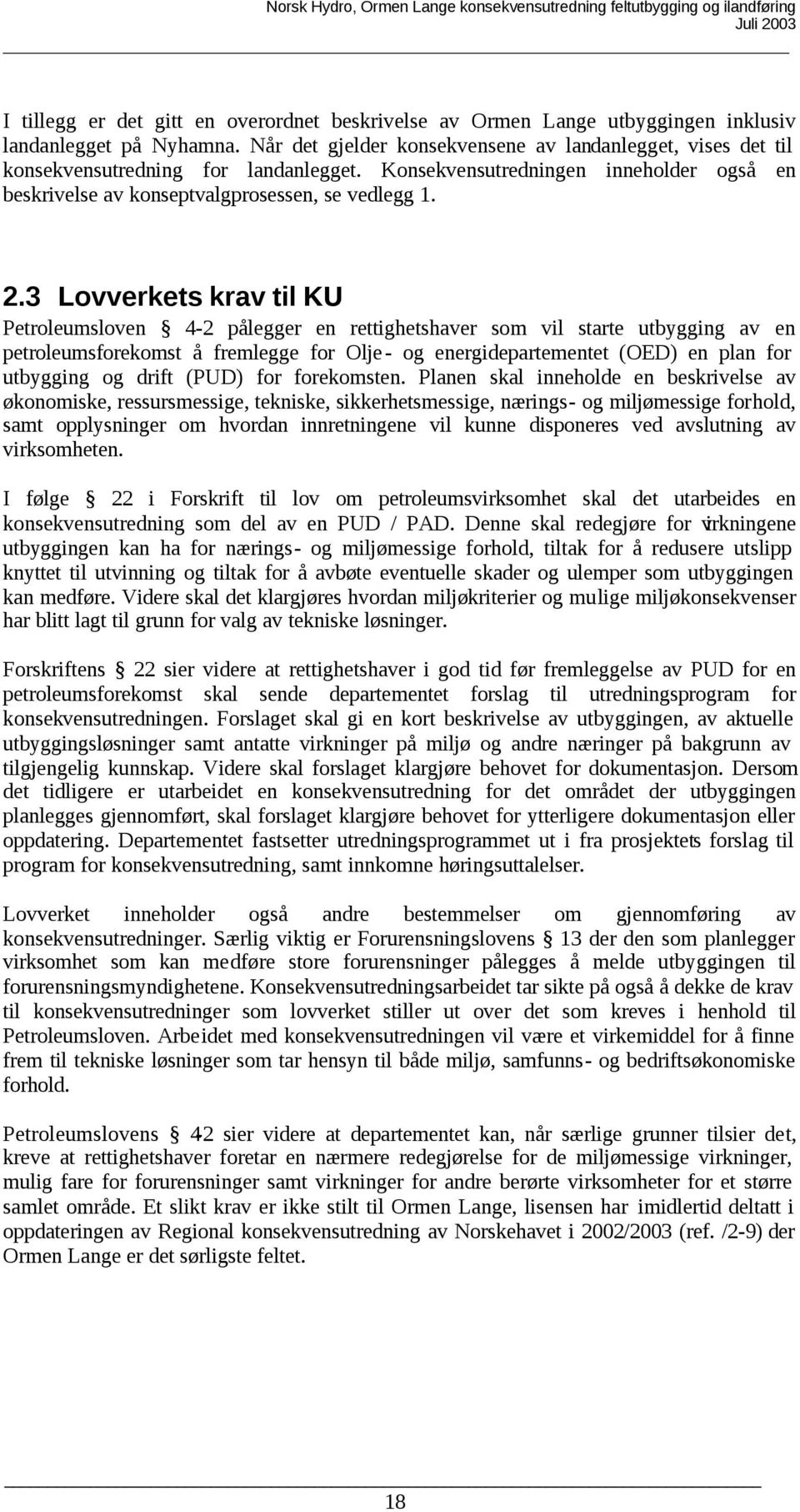 3 Lovverkets krav til KU Petroleumsloven 4-2 pålegger en rettighetshaver som vil starte utbygging av en petroleumsforekomst å fremlegge for Olje - og energidepartementet (OED) en plan for utbygging